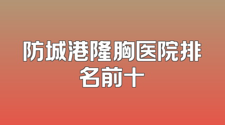 防城港隆胸医院排名前十