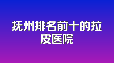 抚州排名前十的拉皮医院
