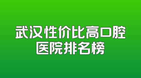 武汉性价比高口腔医院排名榜