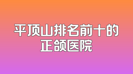 平顶山排名前十的正颌医院