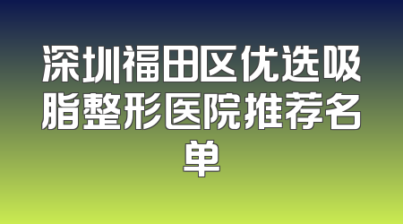 深圳福田区优选吸脂整形医院推荐名单