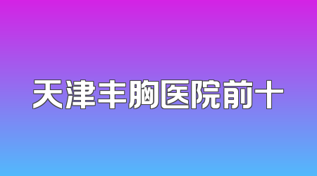 天津丰胸医院前十