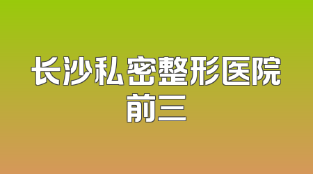 长沙私密整形医院前三