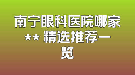 南宁眼科医院哪家** 精选推荐一览