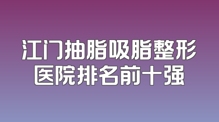 江门抽脂吸脂整形医院排名前十强