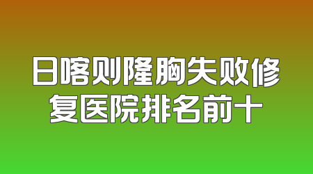 日喀则隆胸失败修复医院排名前十