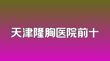 天津隆胸医院前十