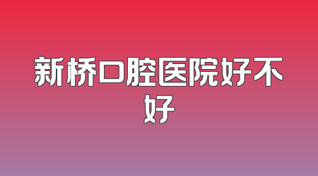 新桥口腔医院好不好