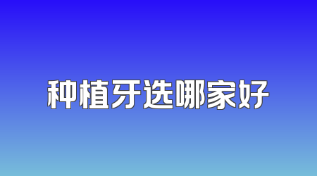 种植牙选哪家好