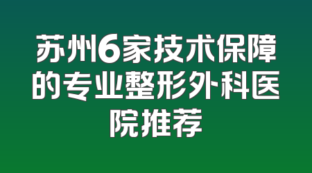 苏州6家技术保障的专业整形外科医院推荐