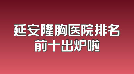 延安隆胸医院排名前十出炉啦