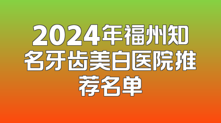 2024年福州知名牙齿美白医院推荐名单