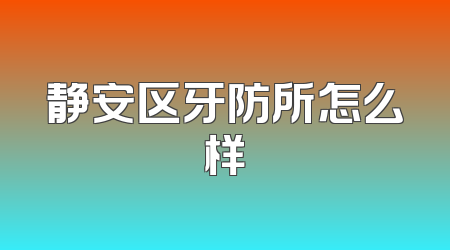 静安区牙防所怎么样
