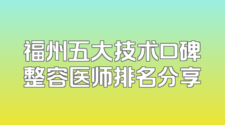 福州五大技术口碑整容医师排名分享