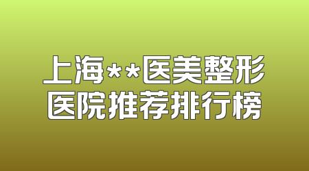 上海**医美整形医院推荐排行榜