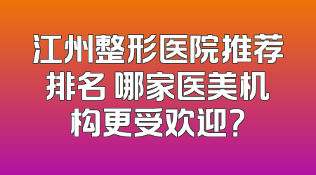江州整形医院推荐排名 哪家医美机构更受欢迎？