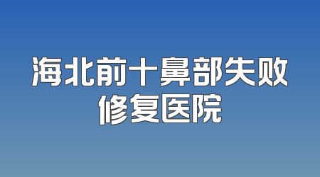 海北前十鼻部失败修复医院