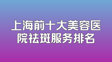 上海前十大美容医院祛斑服务排名
