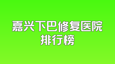 嘉兴下巴修复医院排行榜