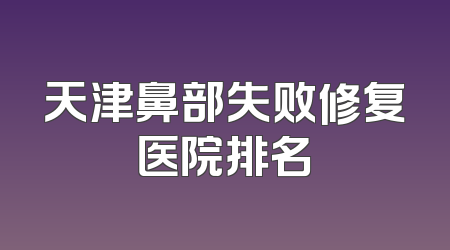 天津鼻部失败修复医院排名