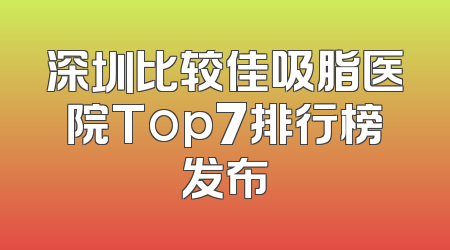 深圳比较佳吸脂医院Top7排行榜发布