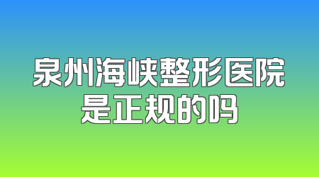 泉州海峡整形医院是正规的吗