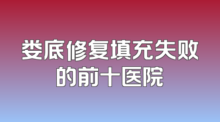 娄底修复填充失败的前十医院