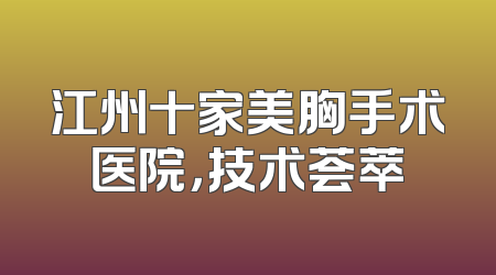江州十家美胸手术医院，技术荟萃