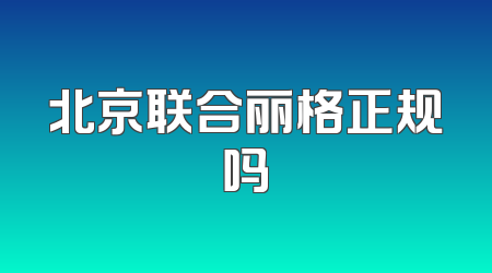 北京联合丽格正规吗