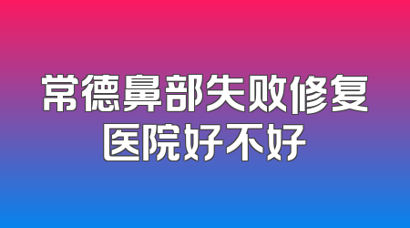 常德鼻部失败修复医院好不好