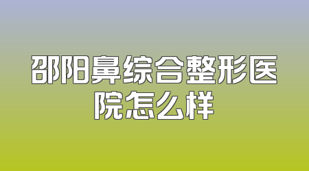 邵阳鼻综合整形医院怎么样