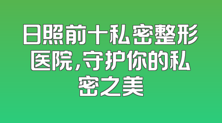 日照前十私密整形医院，守护你的私密之美