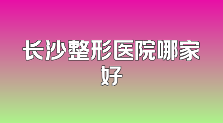 长沙整形医院哪家好