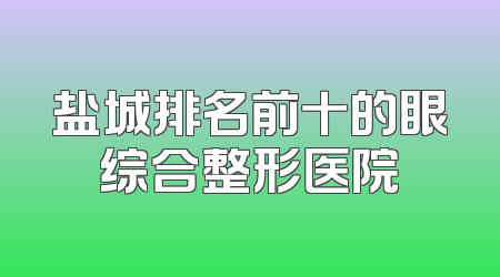 盐城排名前十的眼综合整形医院