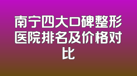 南宁四大口碑整形医院排名及价格对比