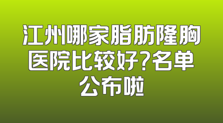 江州哪家脂肪隆胸医院比较好？名单公布啦