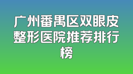 广州番禺区双眼皮整形医院推荐排行榜