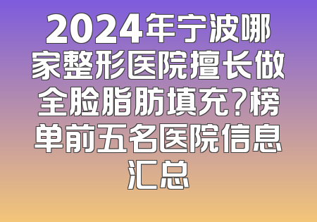 2024年宁波哪家整形医院擅长做全脸脂肪填充？榜单前五名医院信息汇总