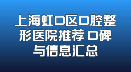 上海虹口区口腔整形医院推荐 口碑与信息汇总