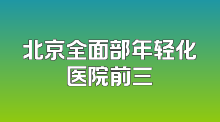 北京全面部年轻化医院前三