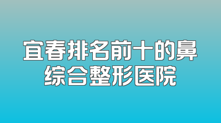 宜春排名前十的鼻综合整形医院