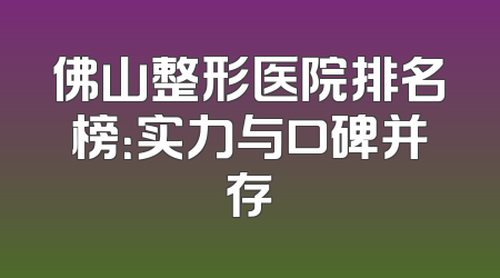 佛山整形医院排名榜：实力与口碑并存