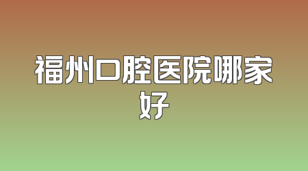 福州口腔医院哪家好
