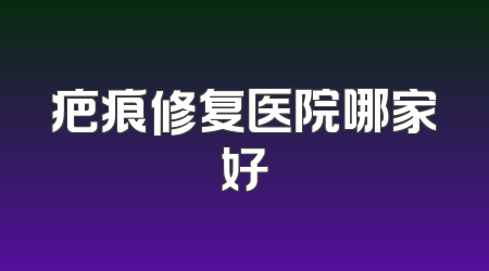 疤痕修复医院哪家好