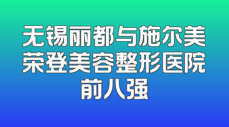 无锡丽都与施尔美荣登美容整形医院前八强