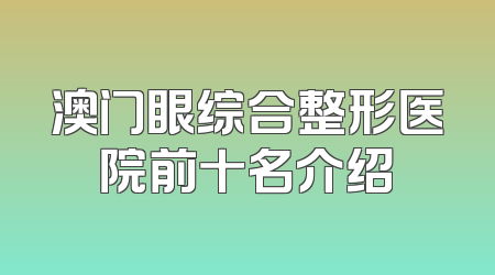 澳门眼综合整形医院前十名介绍
