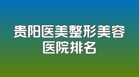 贵阳医美整形美容医院排名