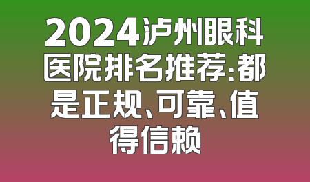 2024泸州眼科医院排名推荐：都是正规、可靠、值得信赖