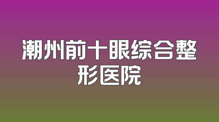 潮州前十眼综合整形医院