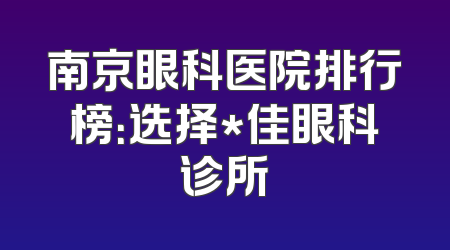 南京眼科医院排行榜：选择*佳眼科诊所